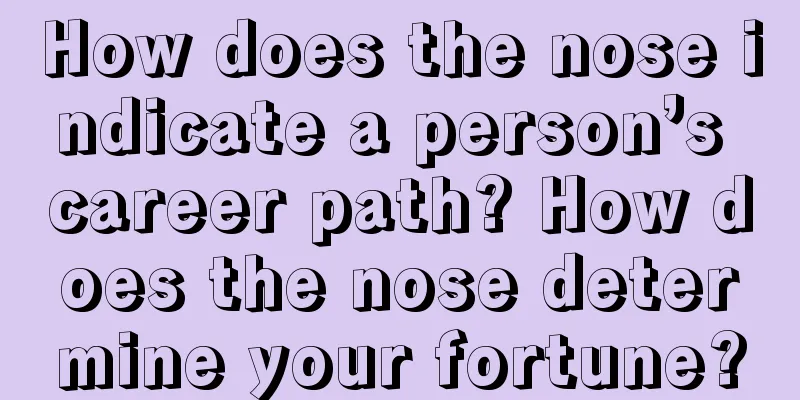 How does the nose indicate a person’s career path? How does the nose determine your fortune?