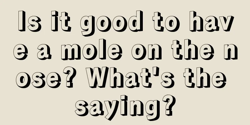 Is it good to have a mole on the nose? What's the saying?