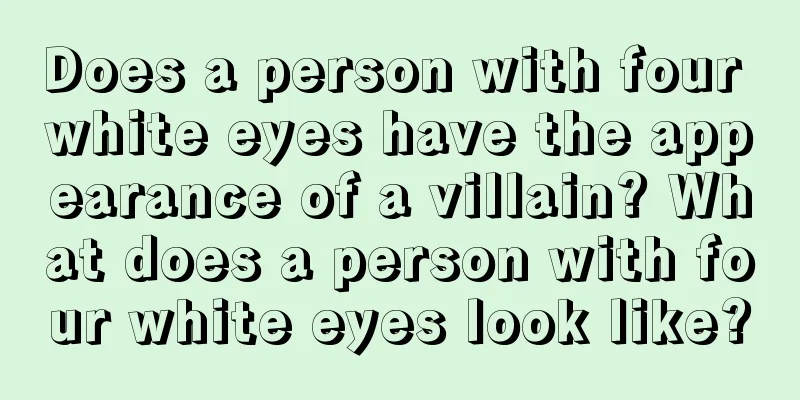 Does a person with four white eyes have the appearance of a villain? What does a person with four white eyes look like?