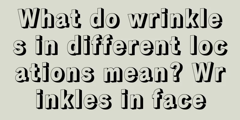 What do wrinkles in different locations mean? Wrinkles in face