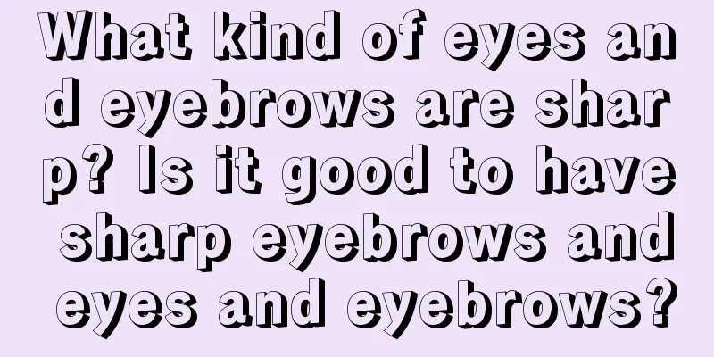 What kind of eyes and eyebrows are sharp? Is it good to have sharp eyebrows and eyes and eyebrows?