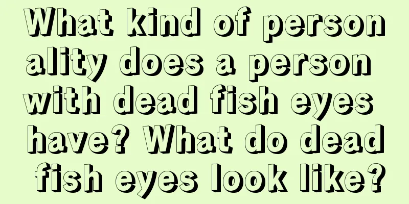 What kind of personality does a person with dead fish eyes have? What do dead fish eyes look like?