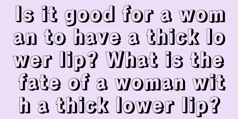 Is it good for a woman to have a thick lower lip? What is the fate of a woman with a thick lower lip?