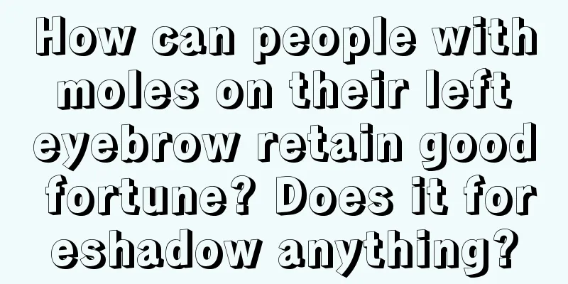 How can people with moles on their left eyebrow retain good fortune? Does it foreshadow anything?