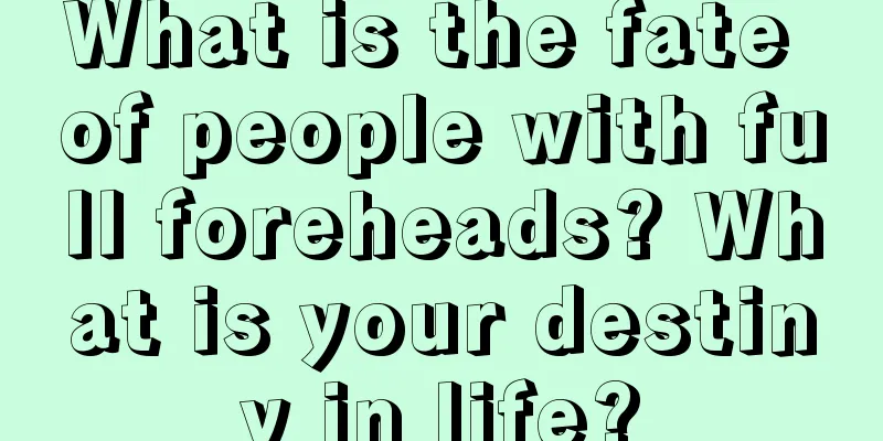 What is the fate of people with full foreheads? What is your destiny in life?