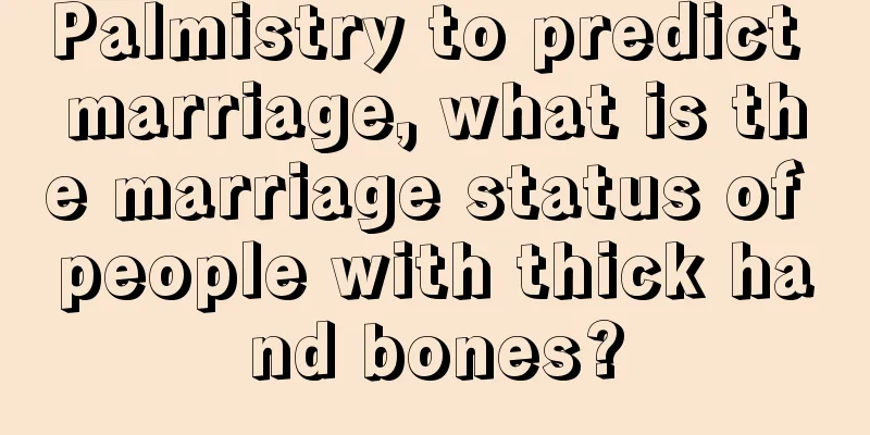 Palmistry to predict marriage, what is the marriage status of people with thick hand bones?