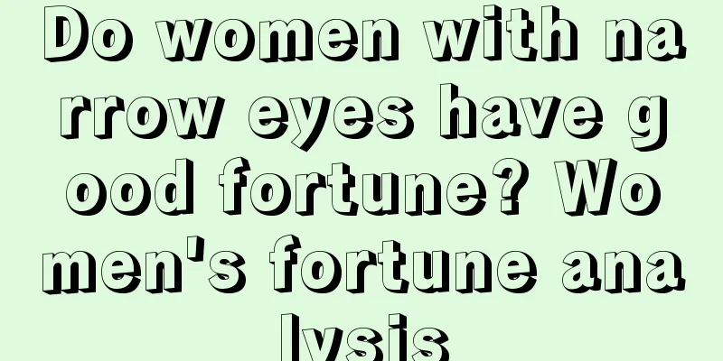 Do women with narrow eyes have good fortune? Women's fortune analysis