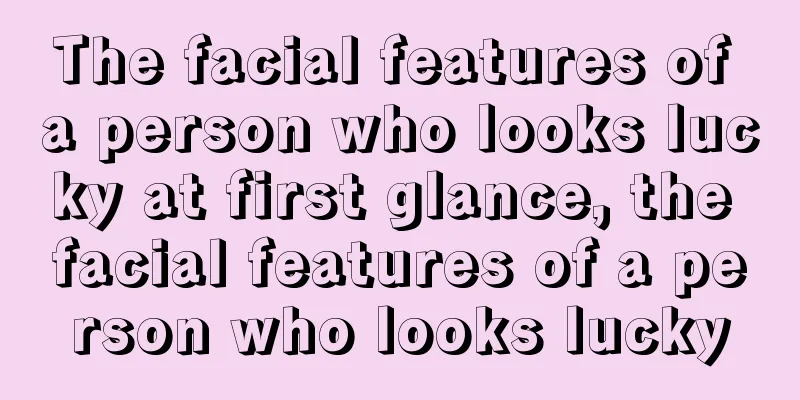 The facial features of a person who looks lucky at first glance, the facial features of a person who looks lucky