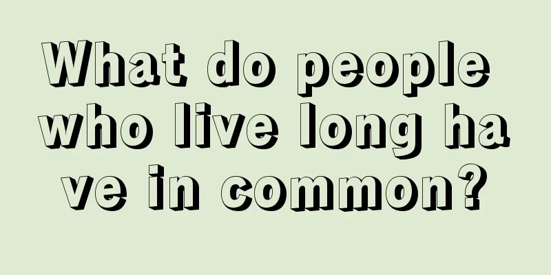 What do people who live long have in common?