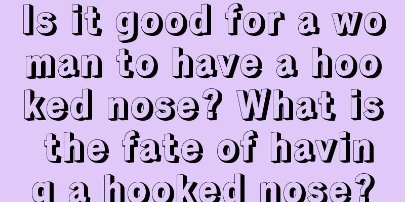 Is it good for a woman to have a hooked nose? What is the fate of having a hooked nose?