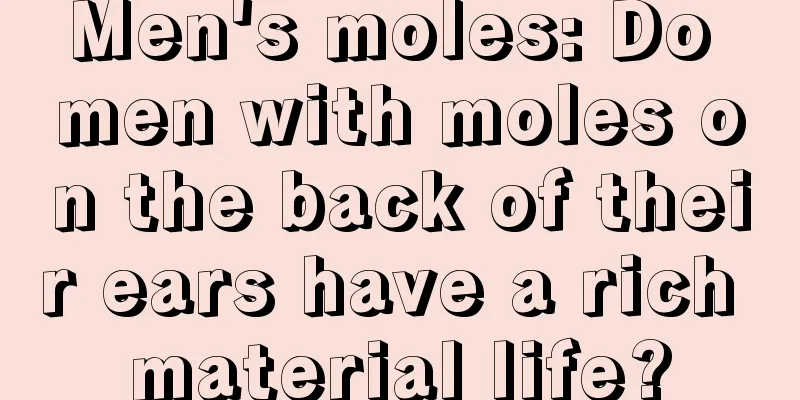 Men's moles: Do men with moles on the back of their ears have a rich material life?