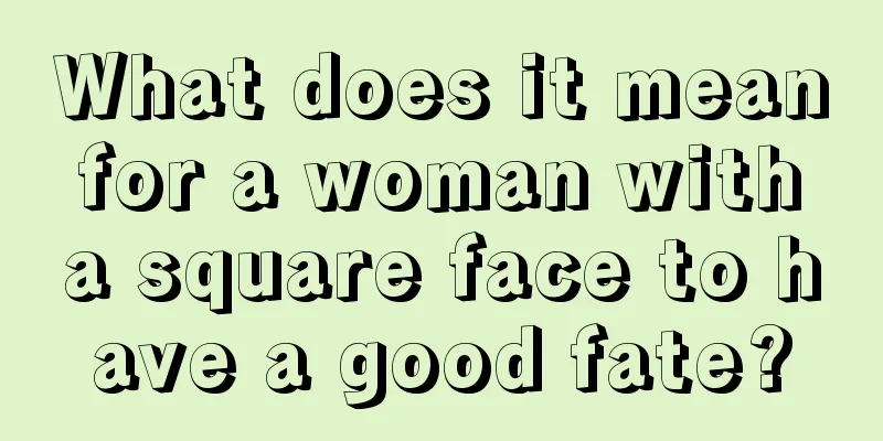 What does it mean for a woman with a square face to have a good fate?