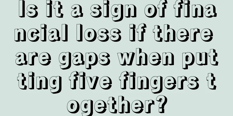 Is it a sign of financial loss if there are gaps when putting five fingers together?