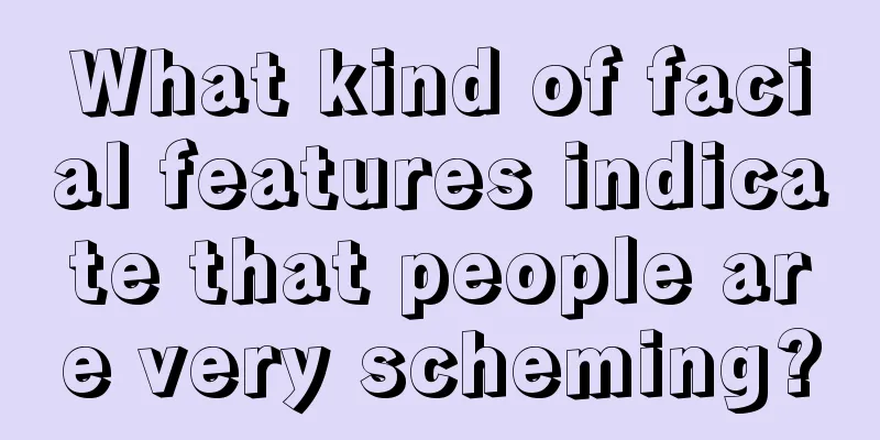 What kind of facial features indicate that people are very scheming?