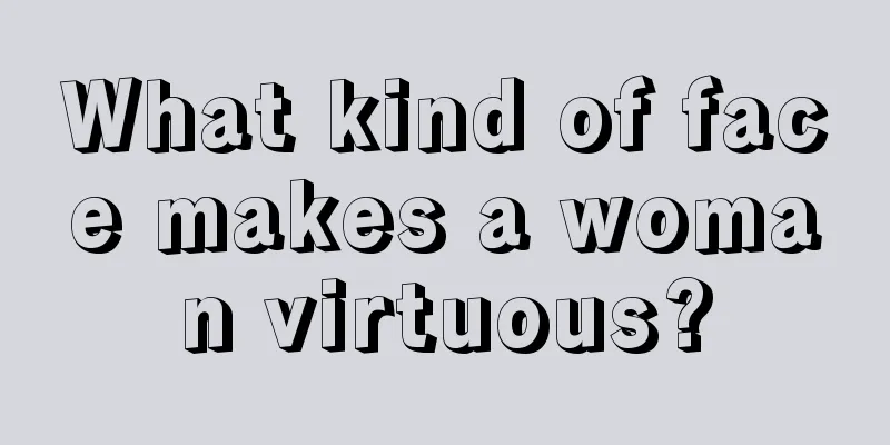 What kind of face makes a woman virtuous?