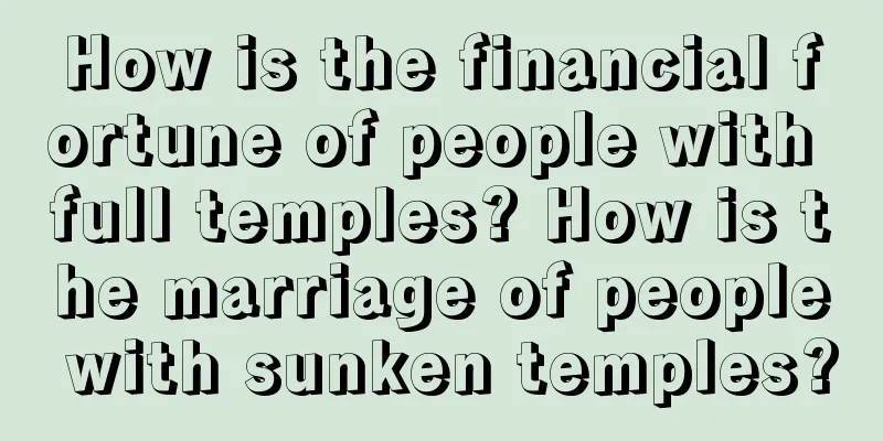 How is the financial fortune of people with full temples? How is the marriage of people with sunken temples?
