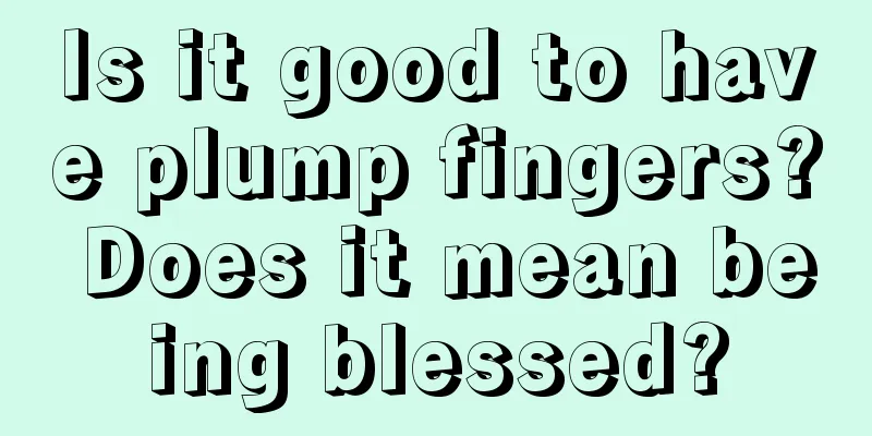 Is it good to have plump fingers? Does it mean being blessed?