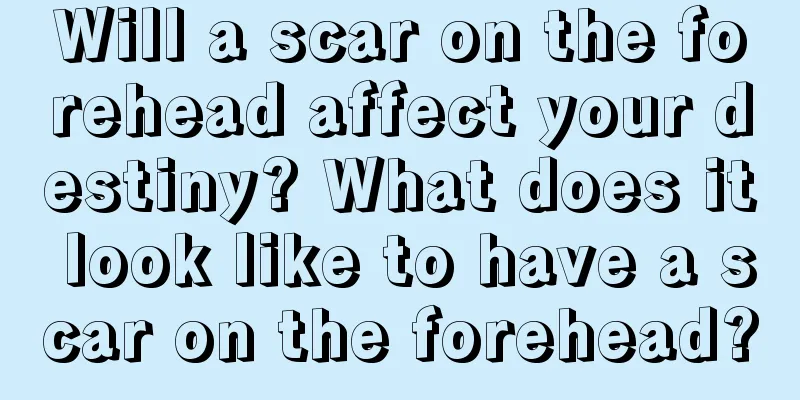 Will a scar on the forehead affect your destiny? What does it look like to have a scar on the forehead?