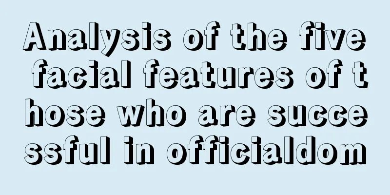 Analysis of the five facial features of those who are successful in officialdom