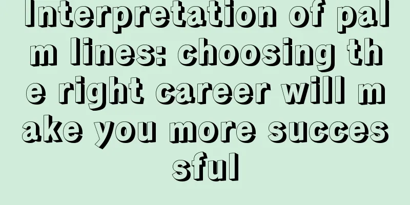 Interpretation of palm lines: choosing the right career will make you more successful