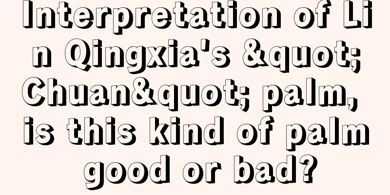 Interpretation of Lin Qingxia's "Chuan" palm, is this kind of palm good or bad?