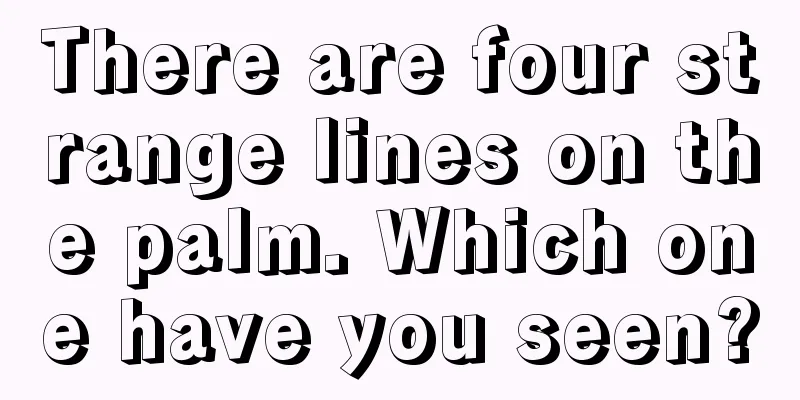 There are four strange lines on the palm. Which one have you seen?