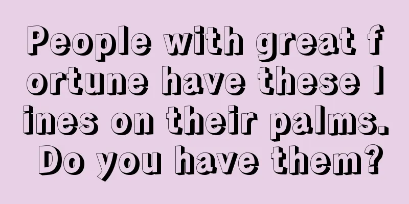 People with great fortune have these lines on their palms. Do you have them?