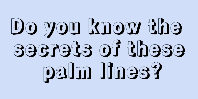 Do you know the secrets of these palm lines?