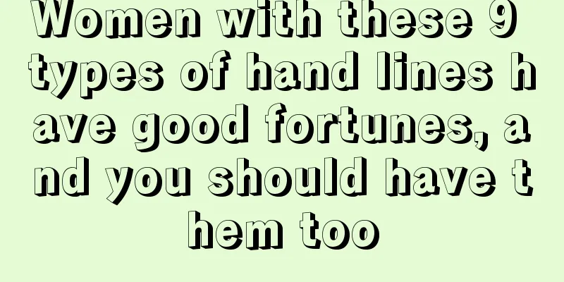 Women with these 9 types of hand lines have good fortunes, and you should have them too