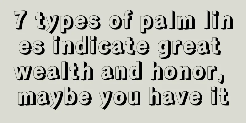 7 types of palm lines indicate great wealth and honor, maybe you have it