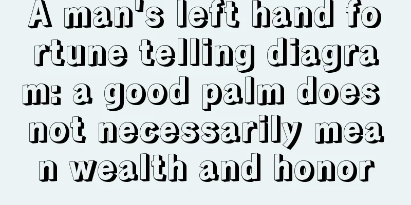 A man's left hand fortune telling diagram: a good palm does not necessarily mean wealth and honor