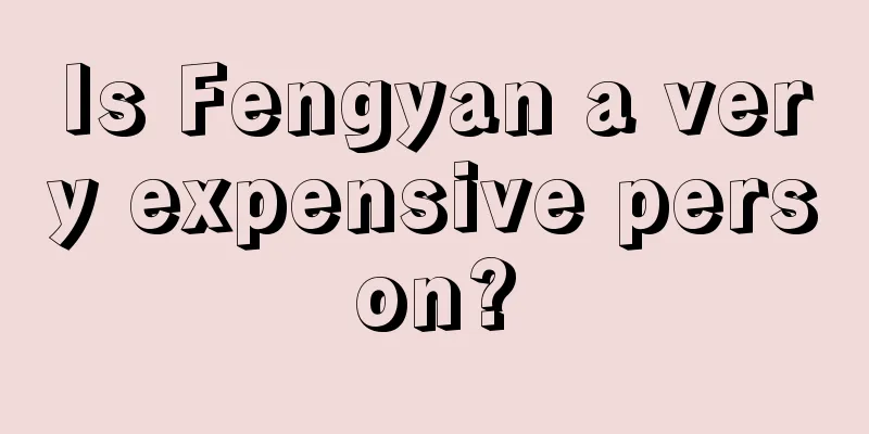 Is Fengyan a very expensive person?