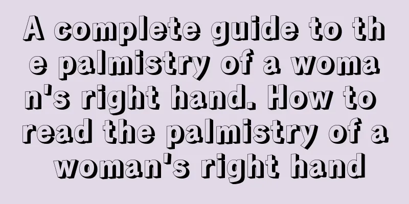 A complete guide to the palmistry of a woman's right hand. How to read the palmistry of a woman's right hand
