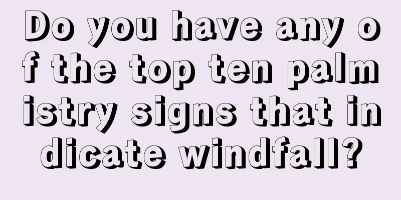 Do you have any of the top ten palmistry signs that indicate windfall?