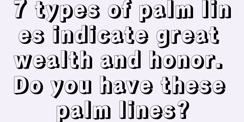 7 types of palm lines indicate great wealth and honor. Do you have these palm lines?