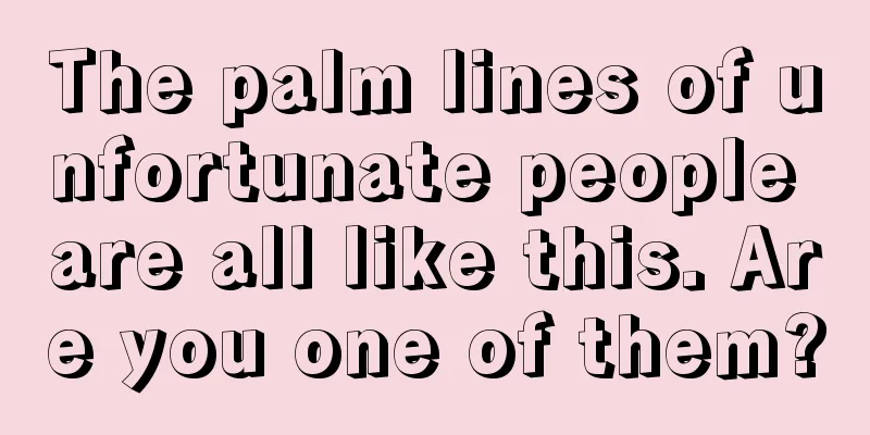 The palm lines of unfortunate people are all like this. Are you one of them?