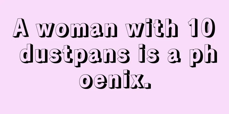 A woman with 10 dustpans is a phoenix.