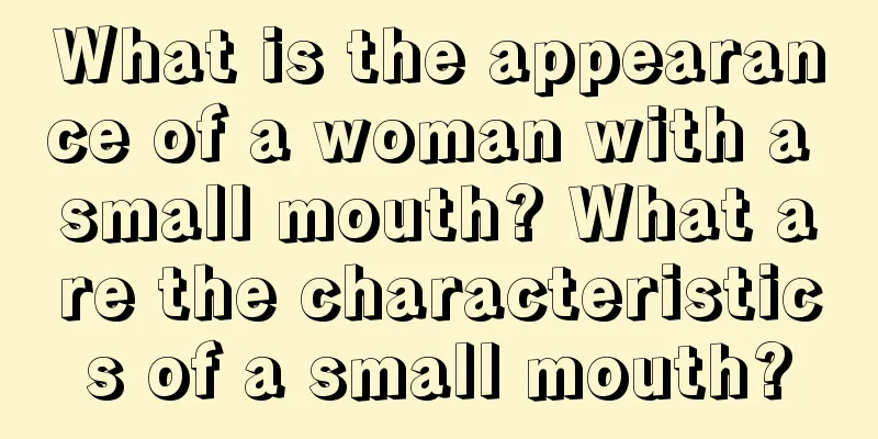 What is the appearance of a woman with a small mouth? What are the characteristics of a small mouth?