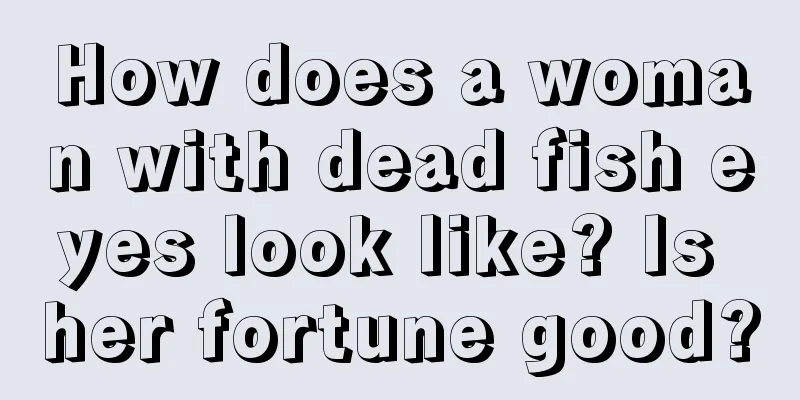 How does a woman with dead fish eyes look like? Is her fortune good?