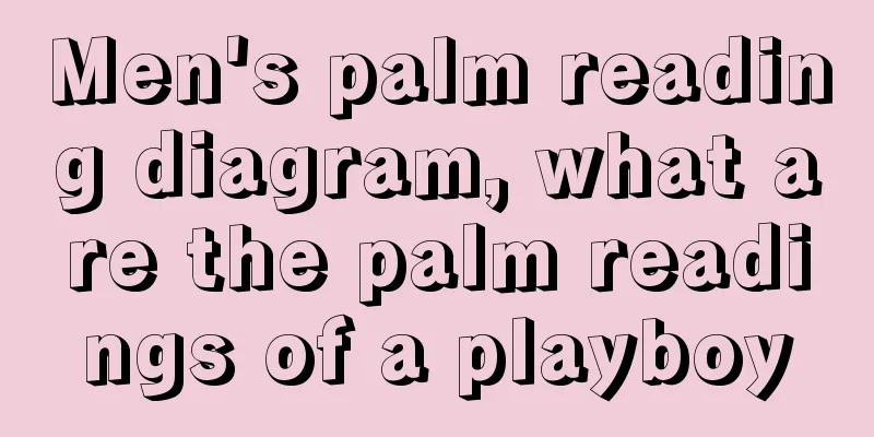 Men's palm reading diagram, what are the palm readings of a playboy