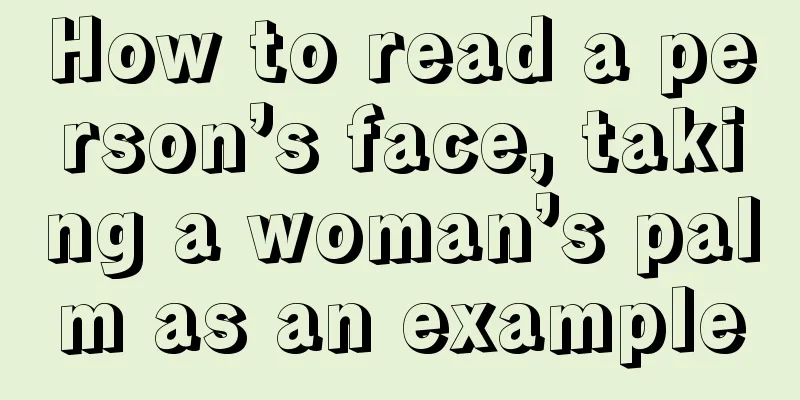 How to read a person’s face, taking a woman’s palm as an example