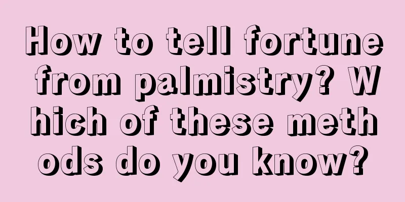 How to tell fortune from palmistry? Which of these methods do you know?