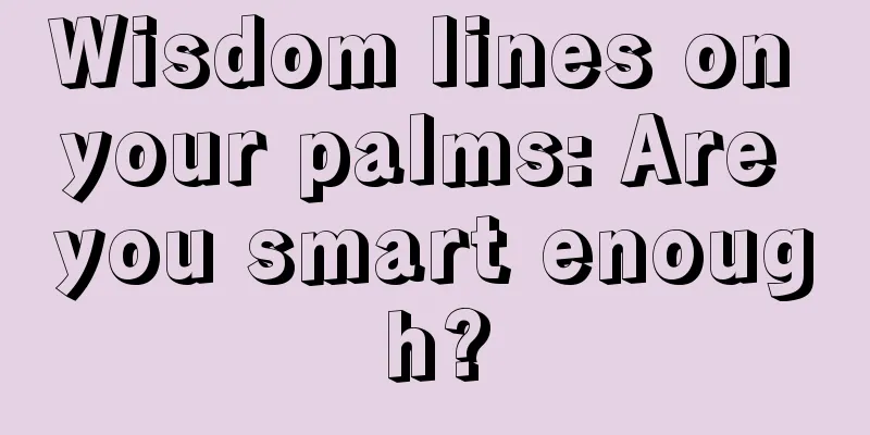 Wisdom lines on your palms: Are you smart enough?