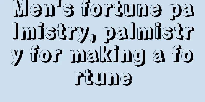 Men's fortune palmistry, palmistry for making a fortune