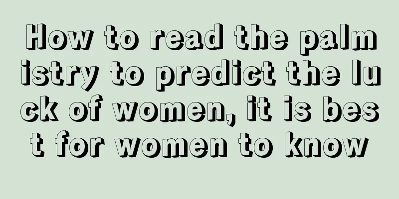 How to read the palmistry to predict the luck of women, it is best for women to know