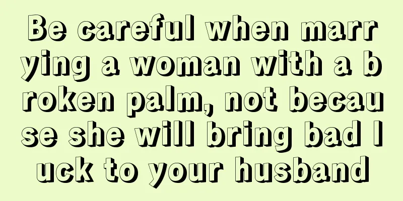 Be careful when marrying a woman with a broken palm, not because she will bring bad luck to your husband