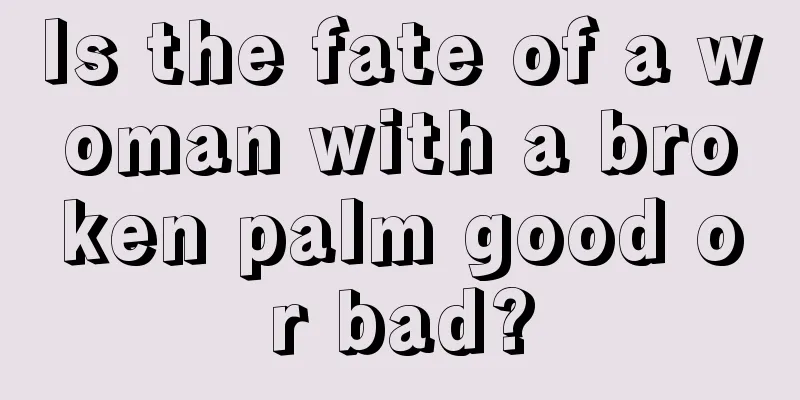 Is the fate of a woman with a broken palm good or bad?