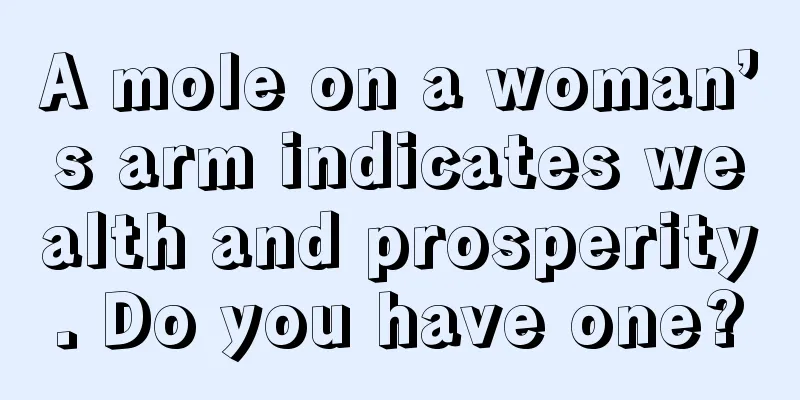 A mole on a woman’s arm indicates wealth and prosperity. Do you have one?