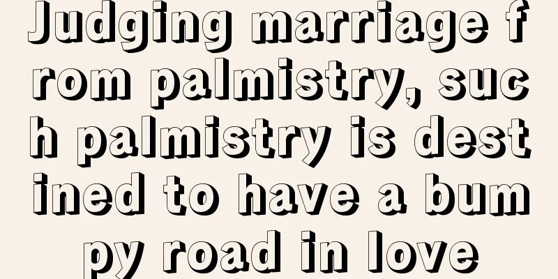 Judging marriage from palmistry, such palmistry is destined to have a bumpy road in love