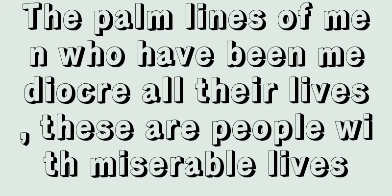 The palm lines of men who have been mediocre all their lives, these are people with miserable lives